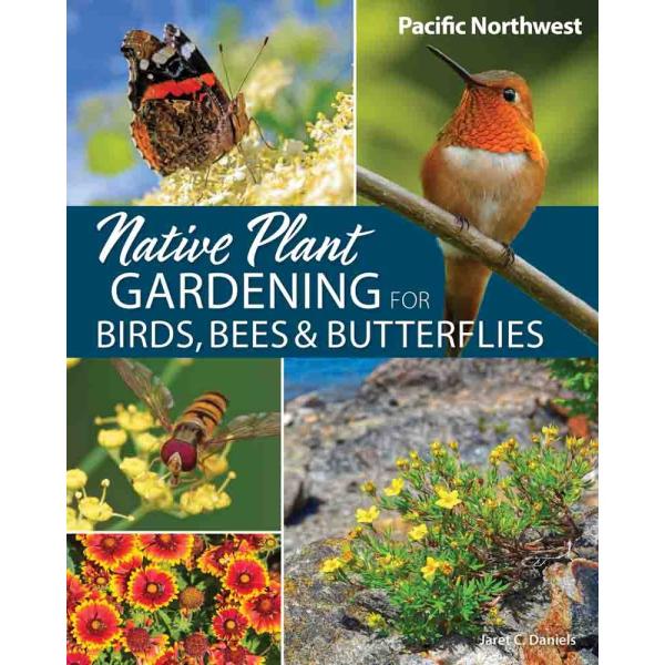 Native Plant Gardening for Birds, Bees & Butterflies Pacific Northwest